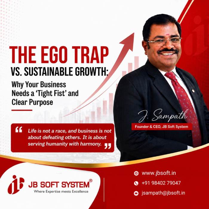 The Ego Trap vs. Sustainable Growth: Why Your Business Needs a ‘Tight Fist’ and Clear Purpose – By J. Sampath, Founder & CEO, JB Soft System